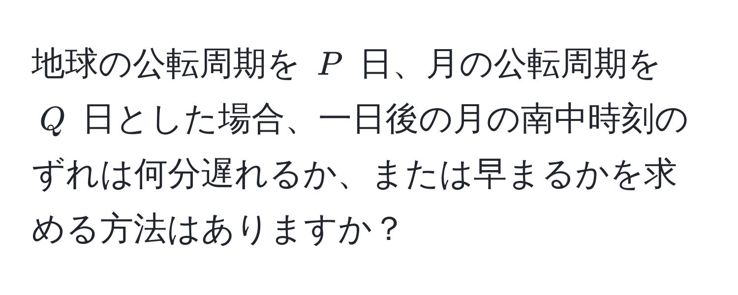 地球の公転周期を $P$ 日、月の公転周期を $Q$ 日とした場合、一日後の月の南中時刻のずれは何分遅れるか、または早まるかを求める方法はありますか？