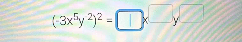 (-3x³y²)² = □ x _  y_ 