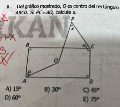 Del gráfico mostrado, O es centro del rectángulo
ABCD. Si PC=AO , calcule x.
A) 15^o B) 30^o C) 45°
D) 60° 75°
E)