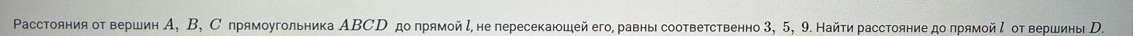 Ρасстояния оτ вершин А, В, Спрямоугольника ΑΒСΡ до πрямой ζ,не пересекаюошей его, равны соотвеτственно 3, 5, 9. Найти расстояние до πрямой ζоτ вершины р.