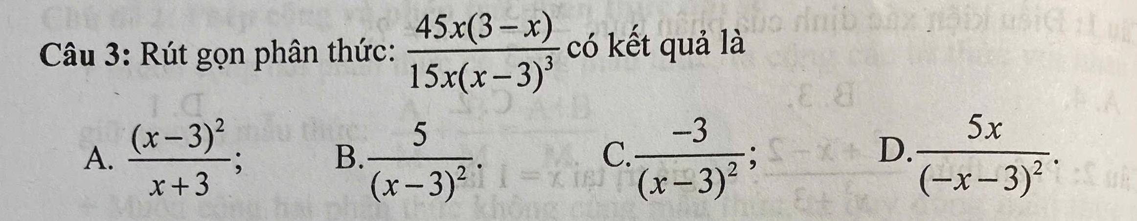 Rút gọn phân thức: frac 45x(3-x)15x(x-3)^3 có kết quả là
A. frac (x-3)^2x+3; frac 5(x-3)^2. frac -3(x-3)^2; frac 5x(-x-3)^2. 
B.
C.
D.