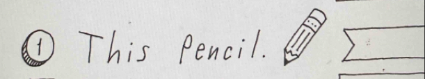 ①This Pencil.