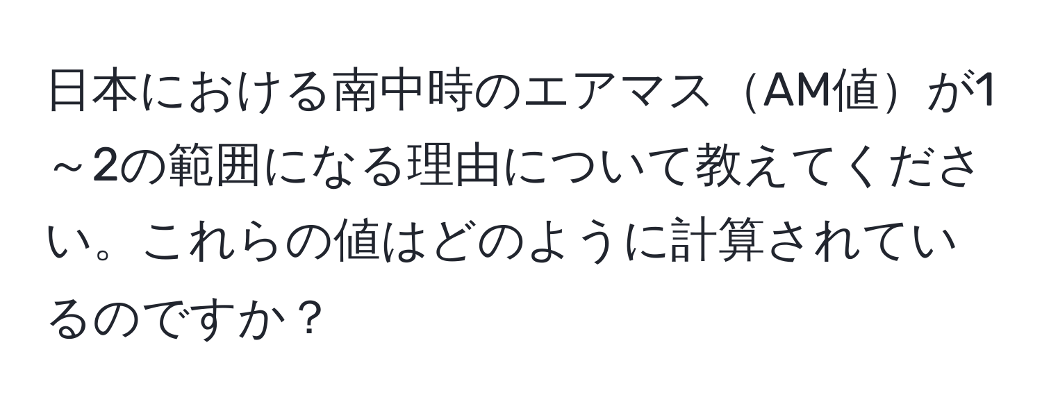 日本における南中時のエアマスAM値が1～2の範囲になる理由について教えてください。これらの値はどのように計算されているのですか？