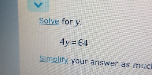 Solve for y.
4y=64
Simplify your answer as muc