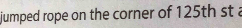 jumped rope on the corner of 125th st a