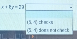 x+6y=29
(5,4) checks
(5,4) does not check