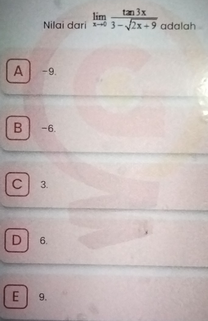 Nilai dari limlimits _xto 0 tan 3x/3-sqrt(2x+9)  adalah
A -9.
B -6.
C 3.
D 6.
E 9.