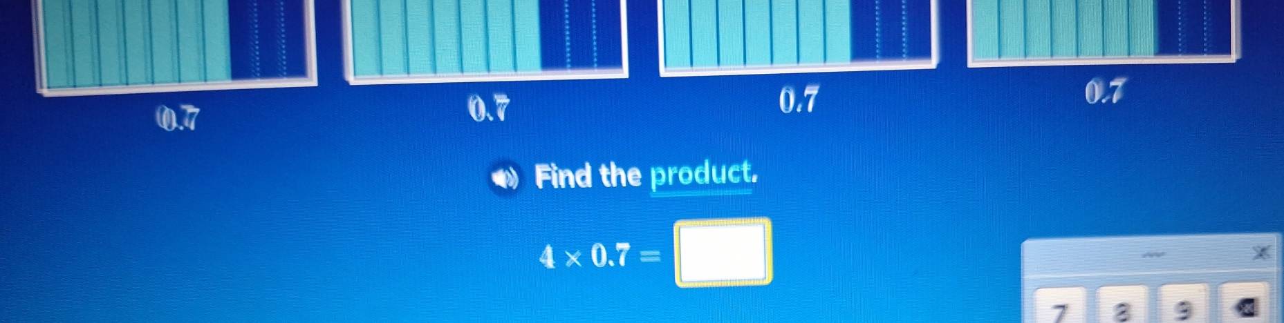 0.7
0.7
0.7
Find the product.
4* 0.7=