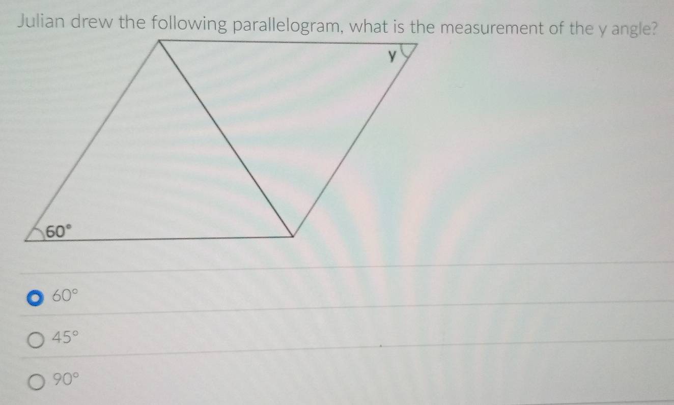 Julian drew the following parallelogram, what is the measurement of the y angle?
60°
45°
90°