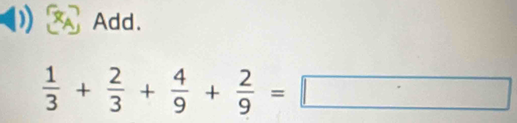 Add.
 1/3 + 2/3 + 4/9 + 2/9 =□