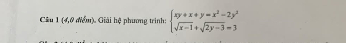 (4,0 điểm). Giải hệ phương trình: beginarrayl xy+x+y=x^2-2y^2 sqrt(x-1)+sqrt(2y-3)=3endarray.