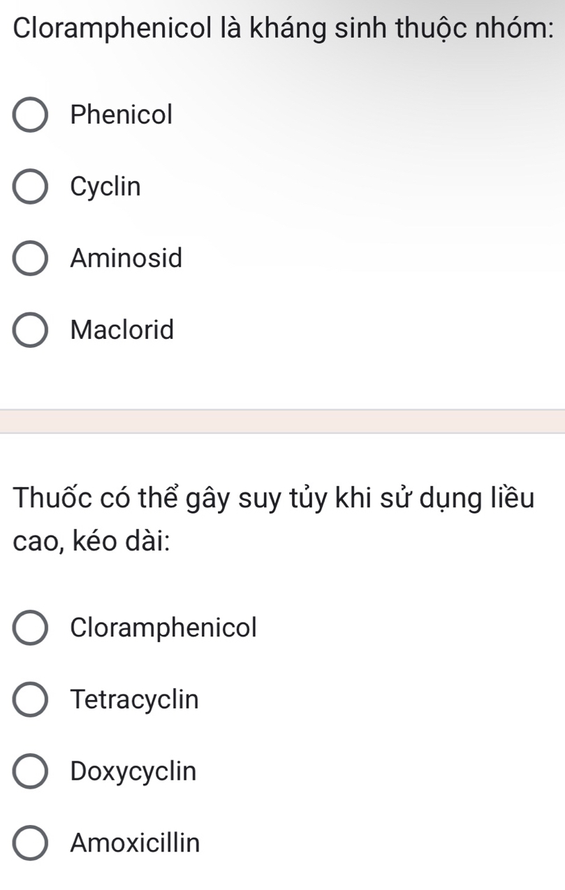 Cloramphenicol là kháng sinh thuộc nhóm:
Phenicol
Cyclin
Aminosid
Maclorid
Thuốc có thể gây suy tủy khi sử dụng liều
cao, kéo dài:
Cloramphenicol
Tetracyclin
Doxycyclin
Amoxicillin