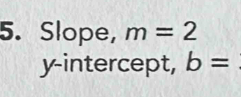 Slope, m=2
y-intercept, b=