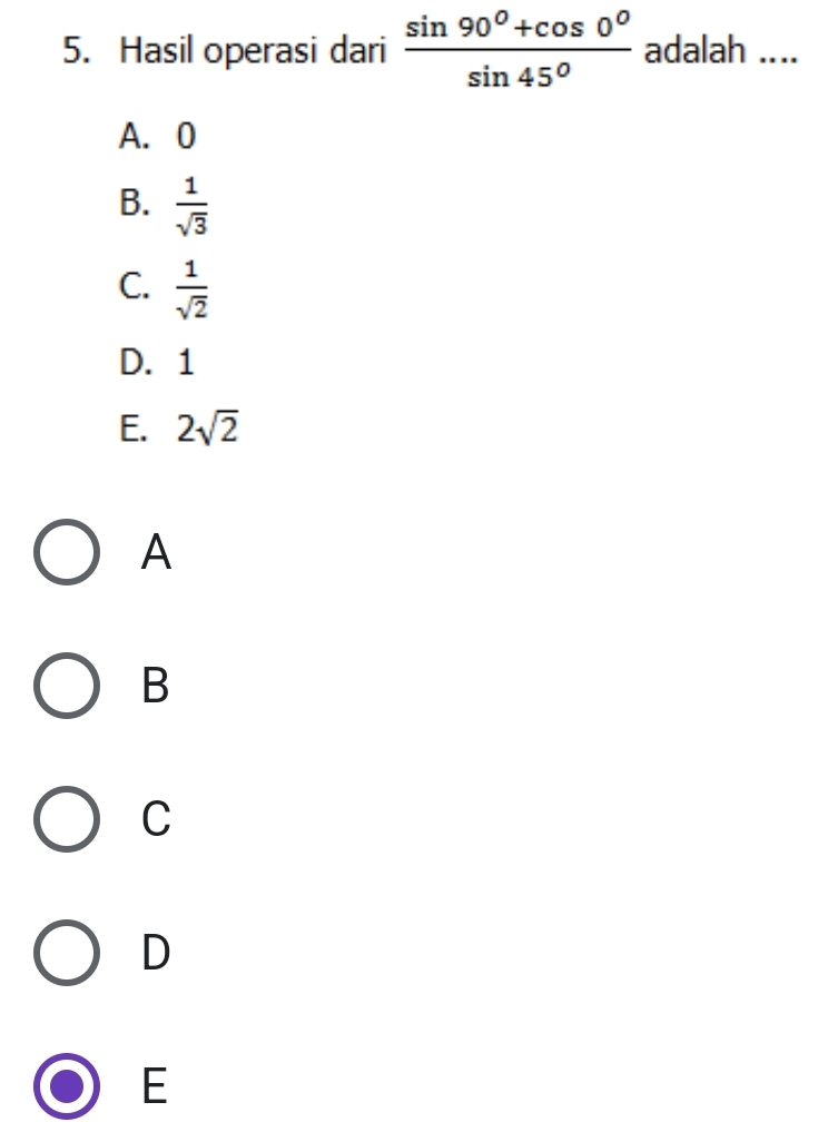 Hasil operasi dari  (sin 90°+cos 0°)/sin 45°  adalah ....
A. 0
B.  1/sqrt(3) 
C.  1/sqrt(2) 
D. 1
E. 2sqrt(2)
A
B
C
D
E