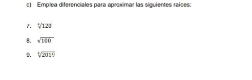 Emplea diferenciales para aproximar las siguientes raíces: 
7. sqrt[3](120)
8. sqrt(100)
9. sqrt[3](2019)