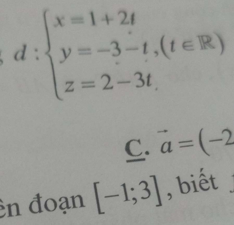 d:beginarrayl x=1+2t y=-3-t,(t∈ R) z=2-3t.endarray.
C. vector a=(-2
En đoạn [-1;3] , biết