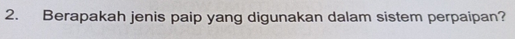 Berapakah jenis paip yang digunakan dalam sistem perpaipan?