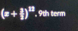 (x+ 3/2 )^12 , 9th term