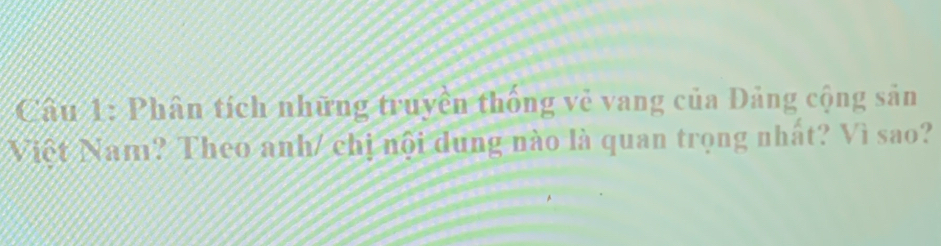 Phân tích những truyền thống vẻ vang của Đảng cộng sản 
Việt Nam? Theo anh/ chị nội dung nào là quan trọng nhất? Vì sao?