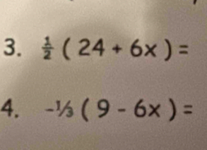  1/2 (24+6x)=
4. -1/3(9-6x)=