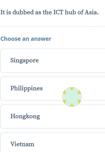 It is dubbed as the ICT hub of Asia.
Choose an answer
Singapore
Philippines
Hongkong
Vietnam