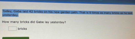 Today, Gabe laid 42 bricks on his new garden path. That is 6 times as ...