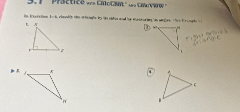 3.1 Practice witn GalcChat" and GalcViow" 
In Exercises 1-4 classify the triangle by its sides and by measuring its angles. (See Exomple 1.) 
3. A.