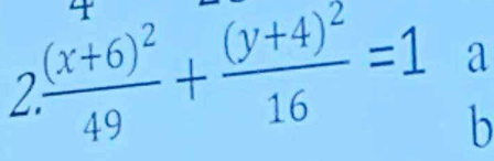 4 
2 frac (x+6)^249+frac (y+4)^216=1 a 
b