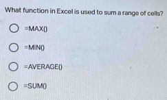 What function in Excel is used to sum a range of cells?
=MAX()
=MINO
=AVERAGE()
=SUMO