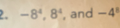 -8^4, 8^4 , and -4^8