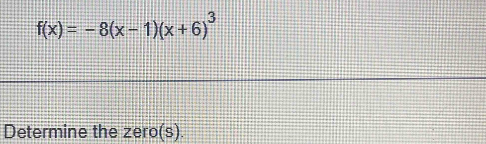 f(x)=-8(x-1)(x+6)^3
Determine the zero(s).