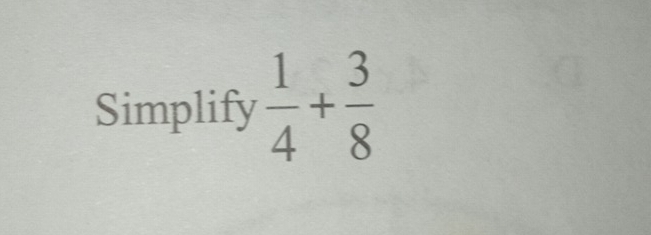 Simplify  1/4 + 3/8 