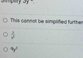 Simpiity 3y°. 
This cannot be simplified further
 3/y^2 
9y^2