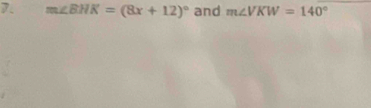 m∠ BHK=(8x+12)^circ  and m∠ VKW=140°