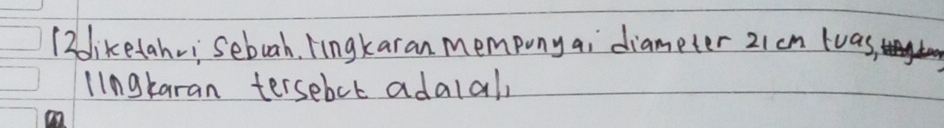 12dliketahvi sebooh. Yingkaran mempony ai diameter 21cm tuas, 
lingkaran tersebcr adalal
