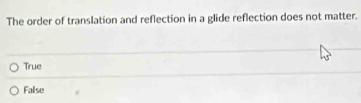 The order of translation and reflection in a glide reflection does not matter.
True
False