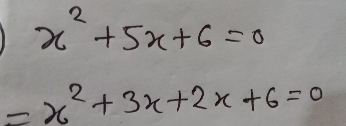 x^2+5x+6=0
=x^2+3x+2x+6=0