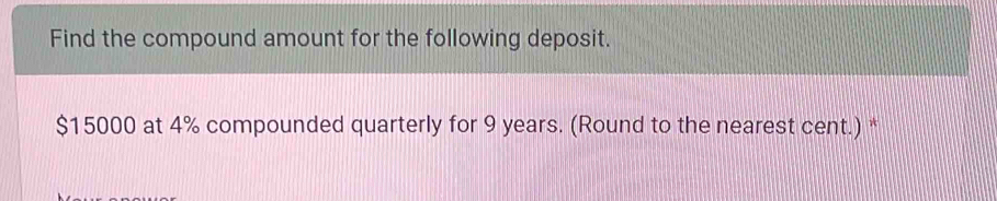 Find the compound amount for the following deposit.
$15000 at 4% compounded quarterly for 9 years. (Round to the nearest cent.) *