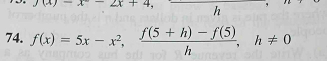 f(x)-x-2x+4, _ , n
74. f(x)=5x-x^2,  (f(5+h)-f(5))/h , h!= 0