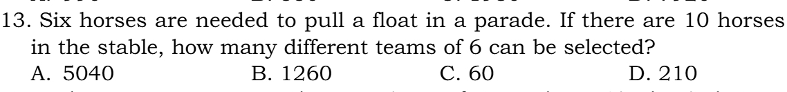 Six horses are needed to pull a float in a parade. If there are 10 horses
in the stable, how many different teams of 6 can be selected?
A. 5040 B. 1260 C. 60 D. 210