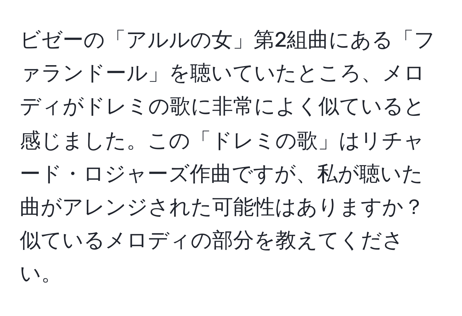 ビゼーの「アルルの女」第2組曲にある「ファランドール」を聴いていたところ、メロディがドレミの歌に非常によく似ていると感じました。この「ドレミの歌」はリチャード・ロジャーズ作曲ですが、私が聴いた曲がアレンジされた可能性はありますか？似ているメロディの部分を教えてください。