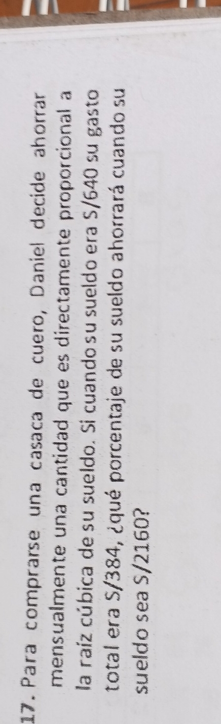 Para comprarse una casaca de cuero, Daniel decide ahorrar 
mensualmente una cantidad que es directamente proporcional a 
la raíz cúbica de su sueldo. Si cuando su sueldo era S/640 su gasto 
total era S/384, ¿qué porcentaje de su sueldo ahorrará cuando su 
sueldo sea S/2160?