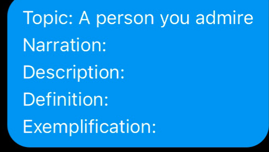 Topic: A person you admire 
Narration: 
Description: 
Definition: 
Exemplification: