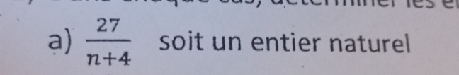  27/n+4  soit un entier naturel