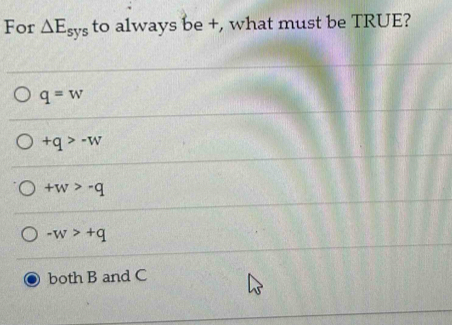 For △ E_sys to always be +, what must be TRUE?
q=w
+q>-w
+w>-q
-w>+q
both B and C