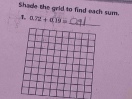 Shade the grid to find each sum. 
1. 0.72+0.19= _