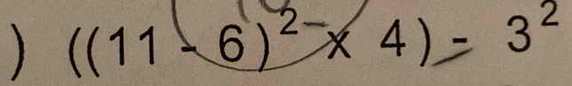 ) ((11-6)^2-* 4) - 3²