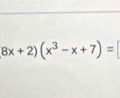 8x+2)(x^3-x+7)=[