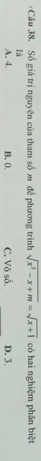 Số giá trị nguyên của tham số m để phương trình sqrt(x^2-x+m)=sqrt(x+1) có hai nghiệm phân biệt
là
A. 4. B. 0. C. Vô số. D. 3.