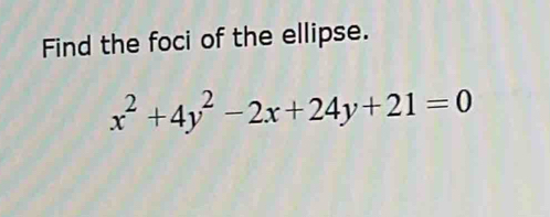 Find the foci of the ellipse.
x^2+4y^2-2x+24y+21=0